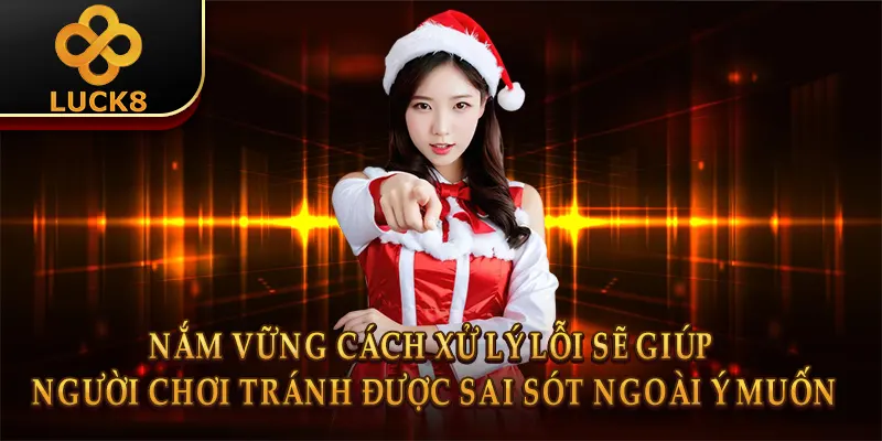 Đăng Nhập Luck8 - Hướng Dẫn Thao Tác Nhanh Chóng, An Toàn 3 Nắm vững cách xử lý lỗi sẽ giúp người chơi tránh được sai sót ngoài ý muốn